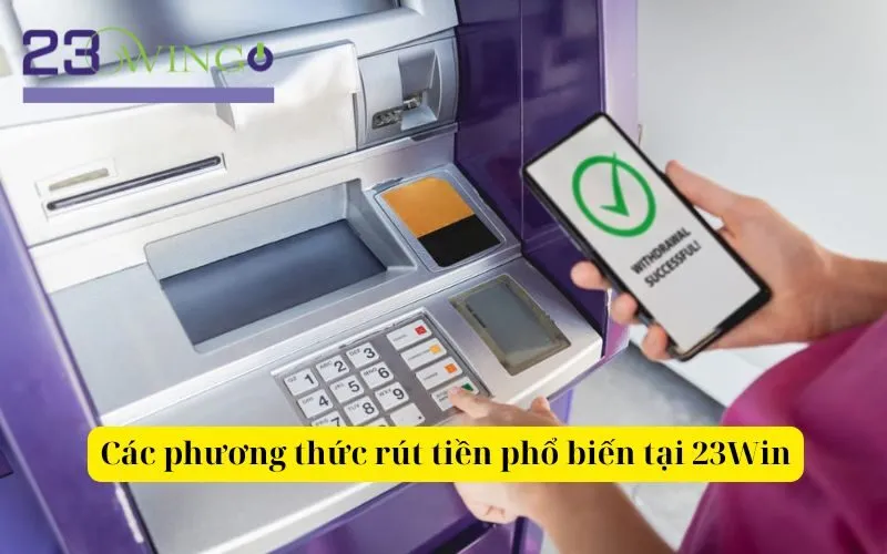 Các phương thức rút tiền phổ biến tại 23Win