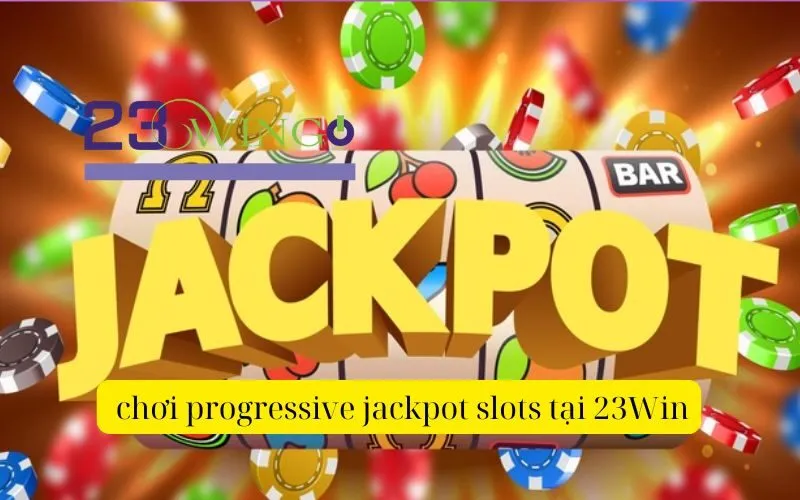 Chơi progressive jackpot slots tại 23Win