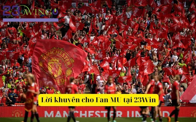 Lời khuyên cho Fan MU tại 23Win