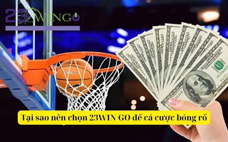 Tại sao nên chọn 23WIN GO để cá cược bóng rổ